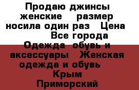 Продаю джинсы женские.44 размер носила один раз › Цена ­ 650 - Все города Одежда, обувь и аксессуары » Женская одежда и обувь   . Крым,Приморский